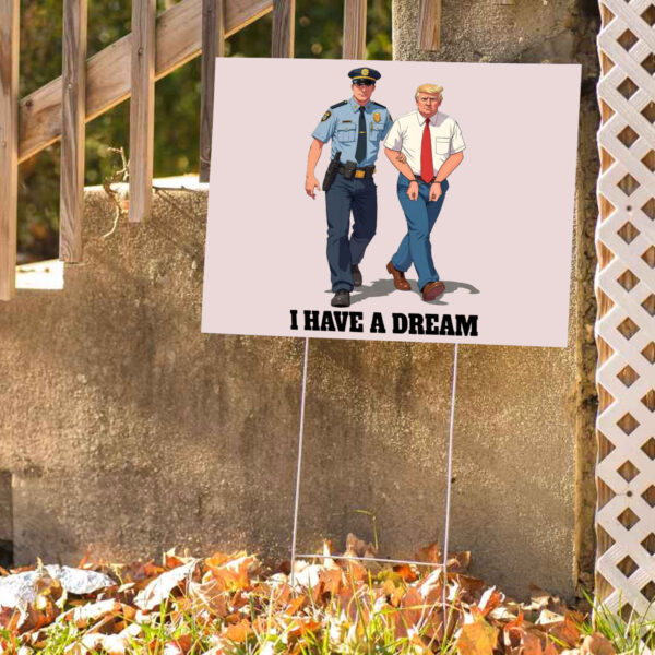 Anti Trump - I Have A Dream Police Arrest Trump Yard Sign
