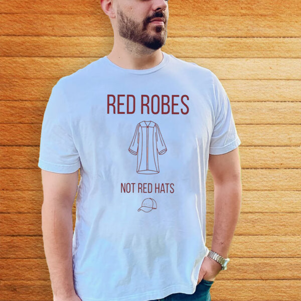 Anti Trump Red Robes Not Red Hats T-Shirt