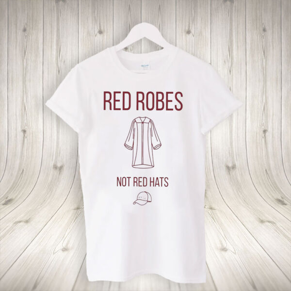 Anti Trump Red Robes Not Red Hats T-Shirt