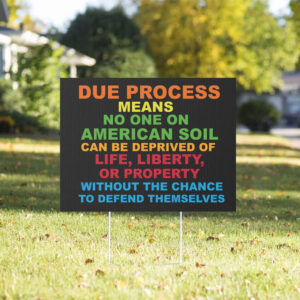 Due Process Means No One On American Soil Can Be Deprived Of Life, Liberty, Or Property Without The Chance To Defend Themselves 2025 Yard Sign