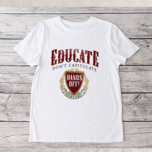 Educate Don’t Capitulate, Hands Off Harvard T-Shirt