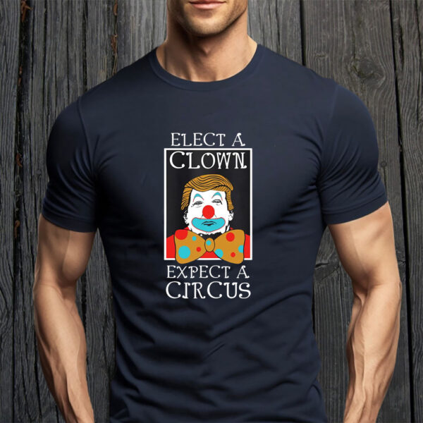 Elect A Clown Expect A Circus Anti Trump 2025 T-Shirt