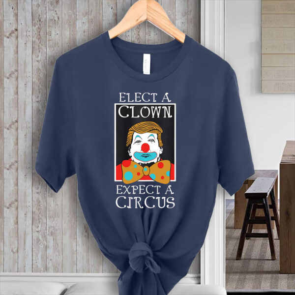 Elect A Clown Expect A Circus Anti Trump 2025 T-Shirt
