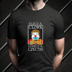 Elect A Clown Expect A Circus Anti Trump 2025 T-Shirt