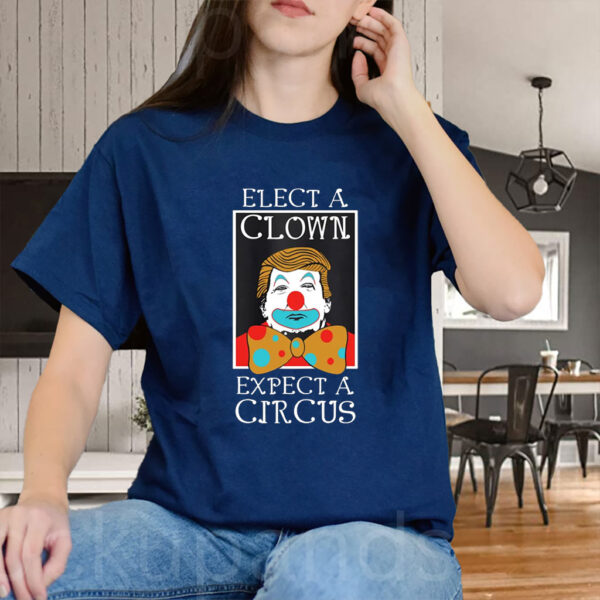 Elect A Clown Expect A Circus Anti Trump 2025 T-Shirt