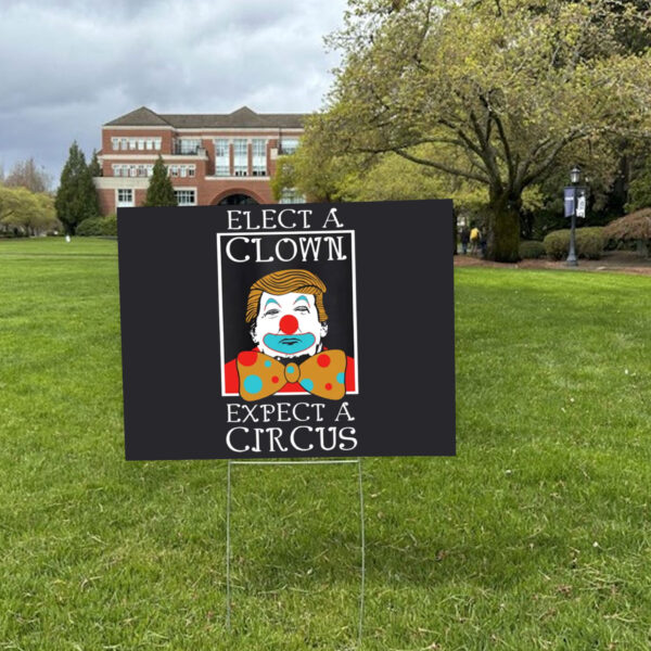 Elect A Clown Expect A Circus Anti Trump 2025 Yard Sign
