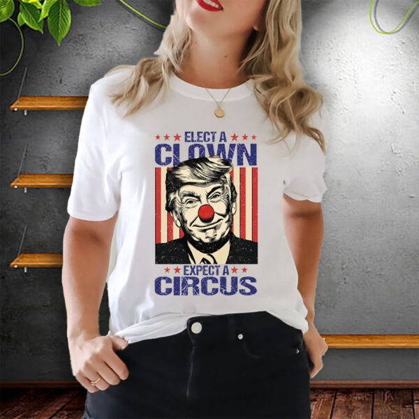 Elect A Clown Expect A Circus, Anti Trump T-Shirt