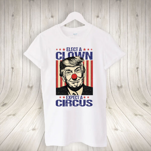 Elect A Clown Expect A Circus, Anti Trump T-Shirt