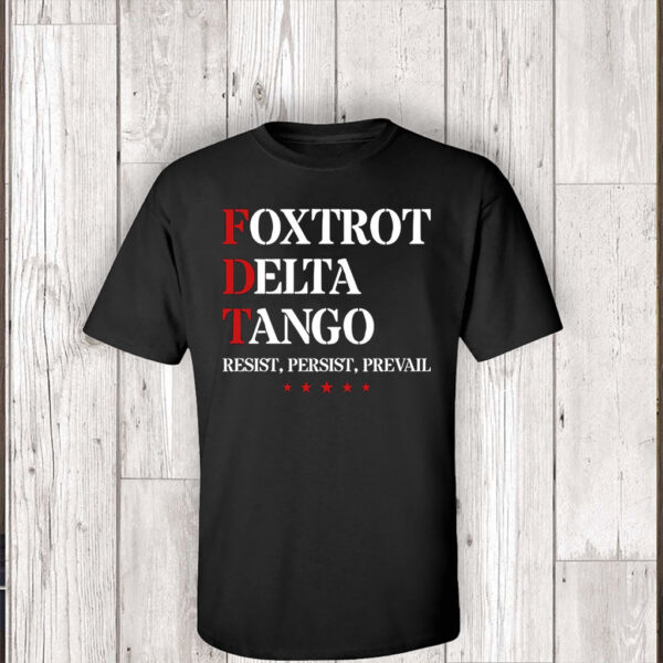 Foxtrot Delta Tango Antitrump , Resist, Persist, Prevail T-Shirt