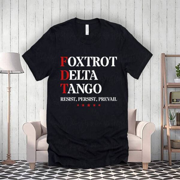 Foxtrot Delta Tango Antitrump , Resist, Persist, Prevail T-Shirt