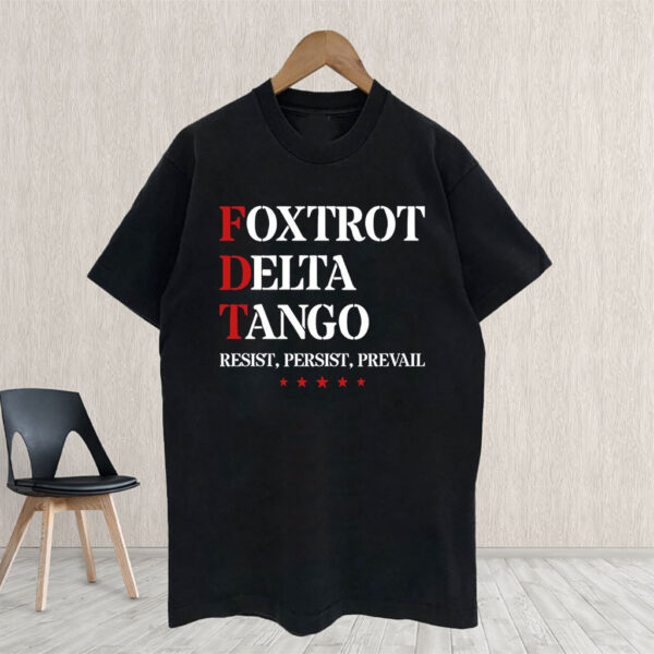 Foxtrot Delta Tango Antitrump , Resist, Persist, Prevail T-Shirt