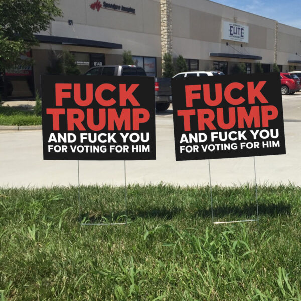 Fuck Trump And Fuck You For Voting For Him Yard Lawn Sign