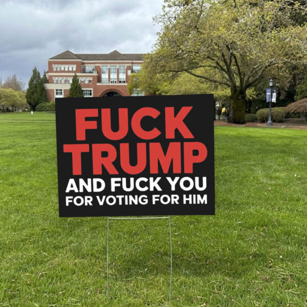 Fuck Trump And Fuck You For Voting For Him Yard Lawn Sign