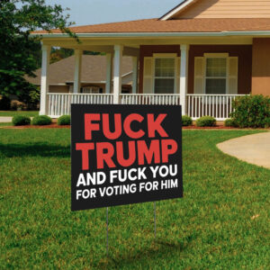 Fuck Trump And Fuck You For Voting For Him Yard Lawn Sign