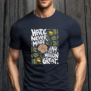 Hate Never Made Every Nation Great 2025 T-Shirt