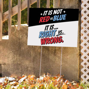 It Is Not Red Vs Blue, It Is.. Right Vs Wrong, Anti-Trump Protest Yard Sign