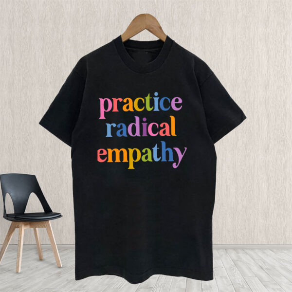 Practice Radical Empathy, Anti Trump T-Shirt