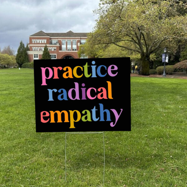Practice Radical Empathy, Anti Trump Yard Sign