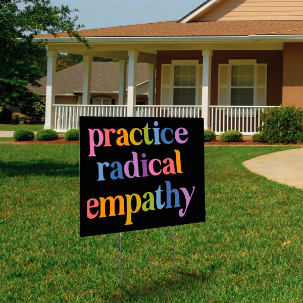 Practice Radical Empathy, Anti Trump Yard Sign