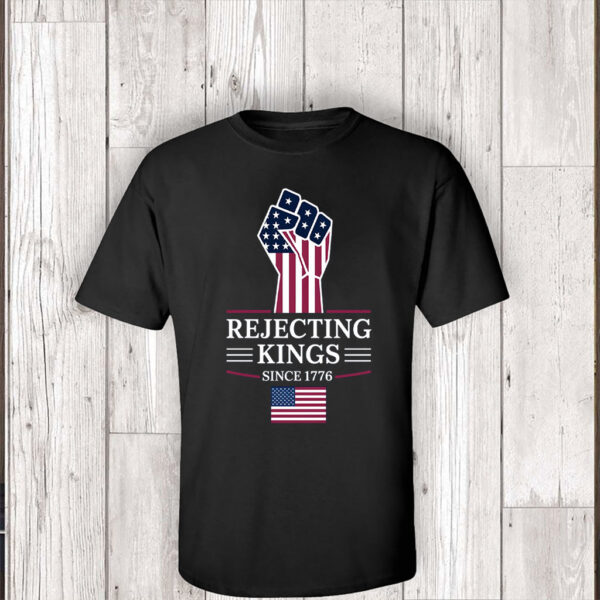 Rejecting Kings Since 1776 Protest T-Shirt Anti Trump