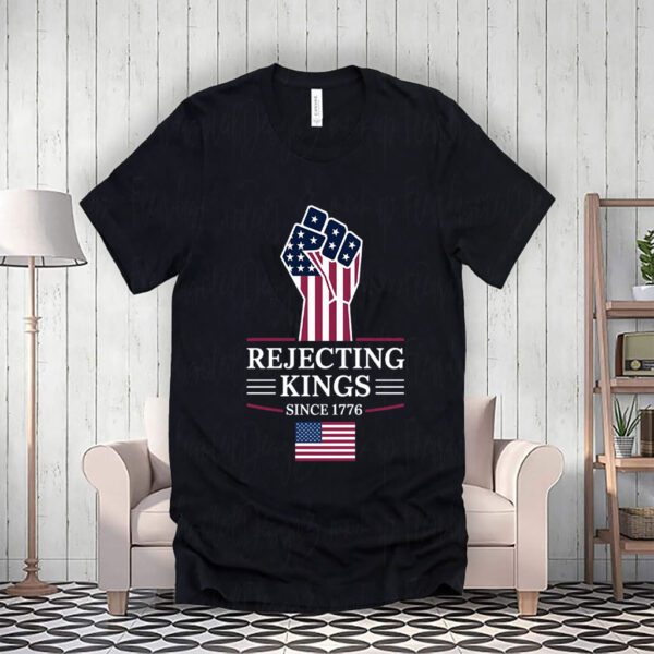 Rejecting Kings Since 1776 Protest T-Shirt Anti Trump