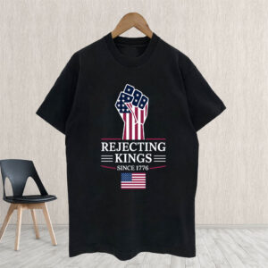 Rejecting Kings Since 1776 Protest T-Shirt Anti Trump