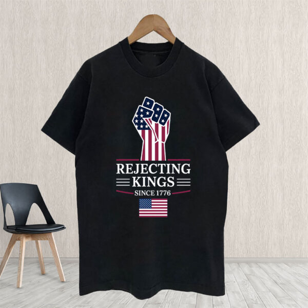 Rejecting Kings Since 1776 Protest T-Shirt Anti Trump