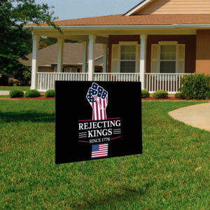 Rejecting Kings Since 1776 Protest Yard Sign Anti Trump