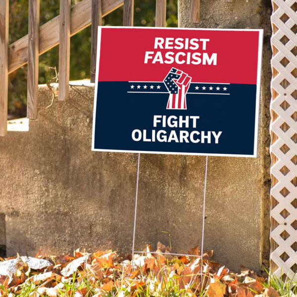 Resist Fascism Fight Oligarchy Protest 2025 Yard Sign