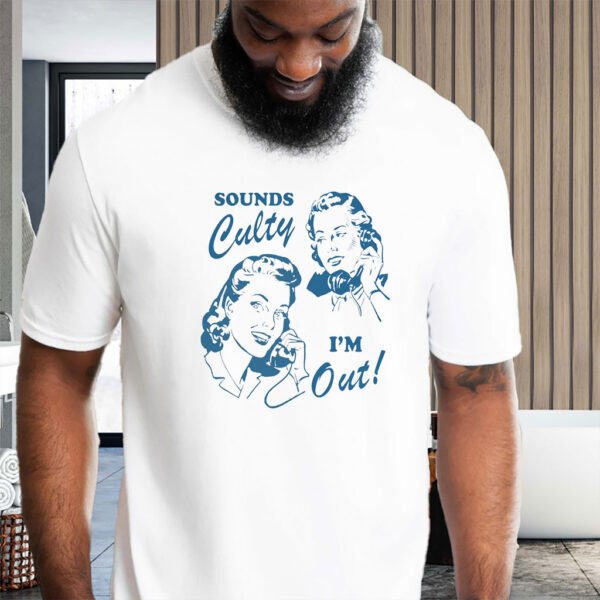 Sounds culty i'm out, anti trump T-Shirt