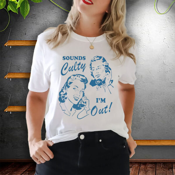 Sounds culty i'm out, anti trump T-Shirt