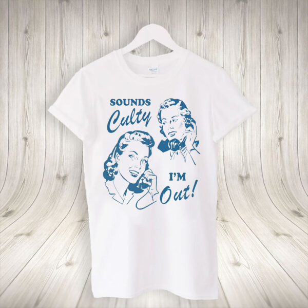 Sounds culty i'm out, anti trump T-Shirt
