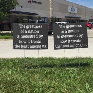 The Greatness of a Nation Is Measured By How It Treats The Least Among Us Yard Sign