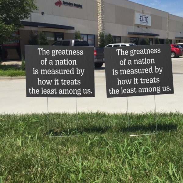 The Greatness of a Nation Is Measured By How It Treats The Least Among Us Yard Sign