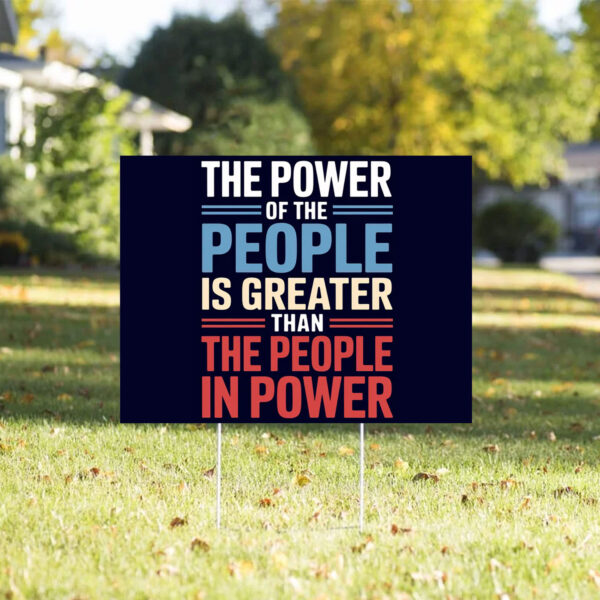 The Power Of The People Is Greater Than The People In Power Yard Signs
