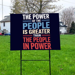The Power Of The People Is Greater Than The People In Power Yard Signs