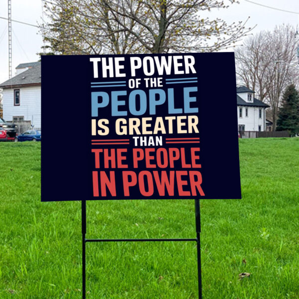 The Power Of The People Is Greater Than The People In Power Yard Signs