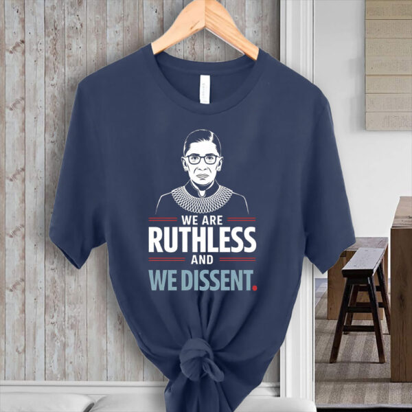 We Are Ruthless and We Dissent Protest T-Shirt