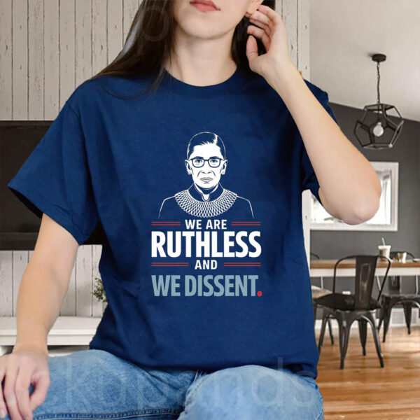 We Are Ruthless and We Dissent Protest T-Shirt