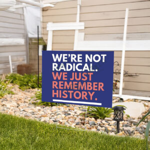 We're Not Radical We Just Remember History Yard Sign
