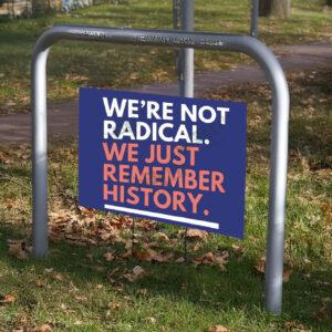 We're Not Radical We Just Remember History Yard Sign