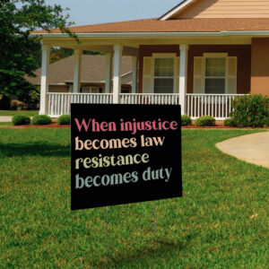 When Injustice Becomes Law Resistance Becomes Duty Yard Signs