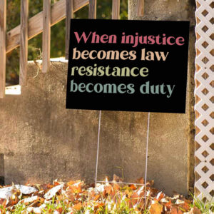 When Injustice Becomes Law Resistance Becomes Duty Yard Signs