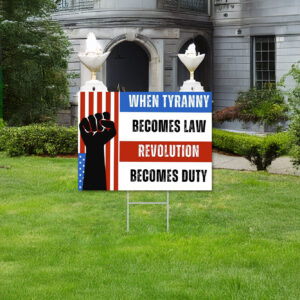 When Tyranny Becomes Law Revolution Becomes Duty Yard Sign