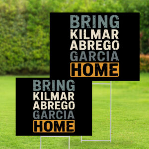 Bring Kilmar Abrego Garcia Home Anti Trump 2025 Yard Sign