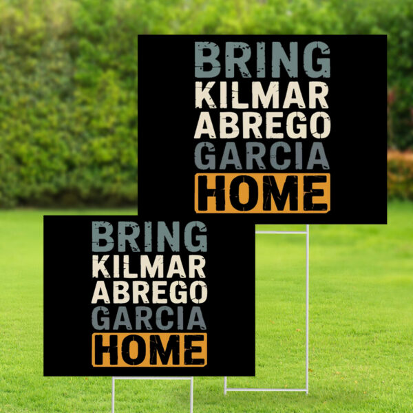 Bring Kilmar Abrego Garcia Home Anti Trump 2025 Yard Sign