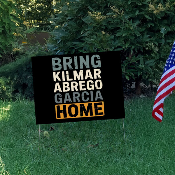 Bring Kilmar Abrego Garcia Home Anti Trump 2025 Yard Sign