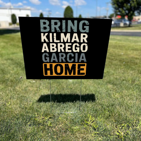 Bring Kilmar Abrego Garcia Home Anti Trump 2025 Yard Sign