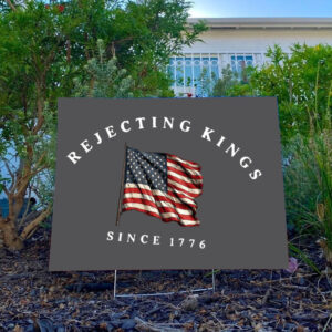 Comfort-Colors®-Rejecting-Kings-Since-1776-Protest-Yard-Sign,-Pro-Democracy-Sign,-Anti-Authoritarianism-Sign-usa