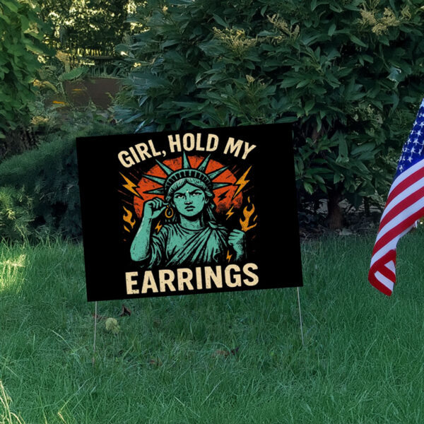 Girl Hold My Earrings - Anti Trump 2025 Yard Sign